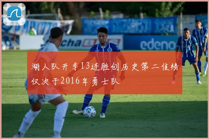 湖人队开季13连胜创历史第二佳绩仅次于2016年勇士队