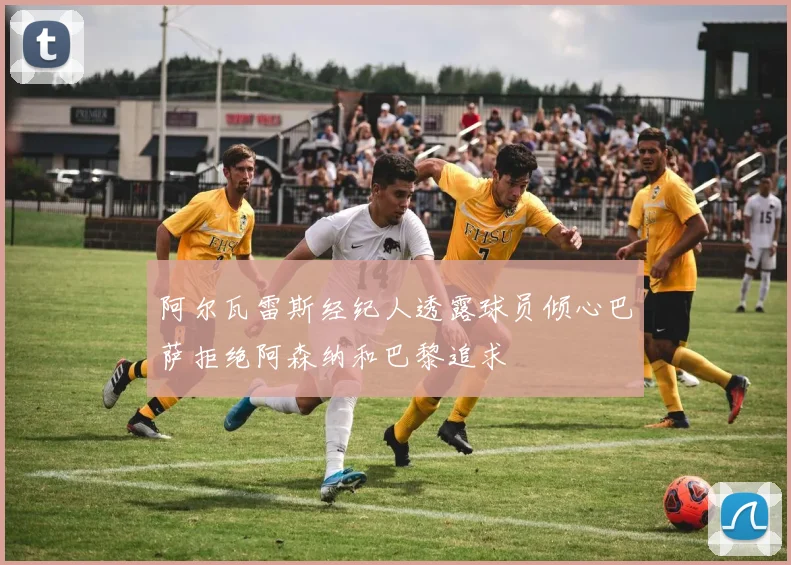 阿尔瓦雷斯经纪人透露球员倾心巴萨拒绝阿森纳和巴黎追求