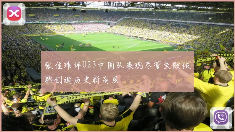 张佳玮评U23中国队表现尽管失败依然创造历史新高度